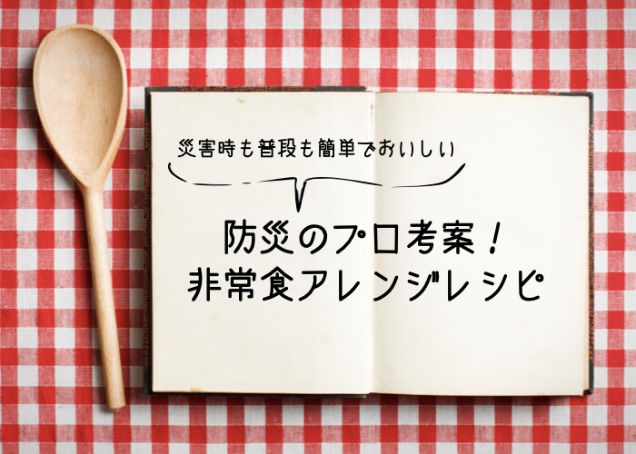 平常時も災害時も美味しく食べられる! 防災のプロが教える非常食の簡単アレンジレシピ